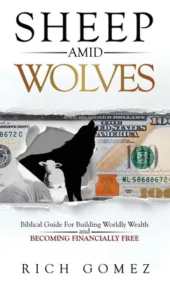 Ovejas entre lobos: Guía bíblica para acumular riqueza mundana y liberarse financieramente - Sheep Amid Wolves: Biblical Guide For Building Worldly Wealth and Becoming Financially Free