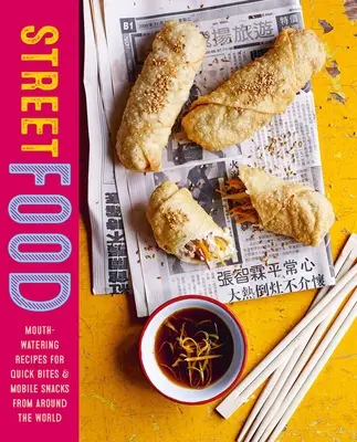 Comida callejera: Apetitosas recetas de bocados rápidos y aperitivos para llevar de todo el mundo - Street Food: Mouth-Watering Recipes for Quick Bites and Mobile Snacks from Around the World