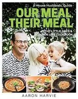 Nuestra comida, su comida: Guía para los maridos de la casa El libro de cocina de los pequeños y los mayores - Our Meal, Their Meal: A House Husbands' Guide the Little Ones & Grown-Ups Cookbook