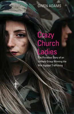 Damas locas de la iglesia: La impagable historia de un grupo insólito que gana la guerra contra la trata de personas - Crazy Church Ladies: The Priceless Story of an Unlikely Group Winning the War Against Trafficking