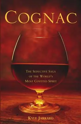 Coñac: La seductora saga de la bebida alcohólica más codiciada del mundo - Cognac: The Seductive Saga of the World's Most Coveted Spirit