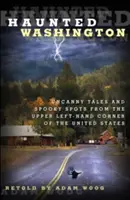 Washington embrujado: Historias extrañas y lugares espeluznantes de la esquina superior izquierda de Estados Unidos - Haunted Washington: Uncanny Tales and Spooky Spots from the Upper Left-Hand Corner of the United States