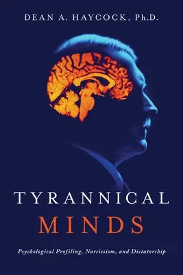 Mentes tiránicas: Perfiles psicológicos, narcisismo y dictadura - Tyrannical Minds: Psychological Profiling, Narcissism, and Dictatorship