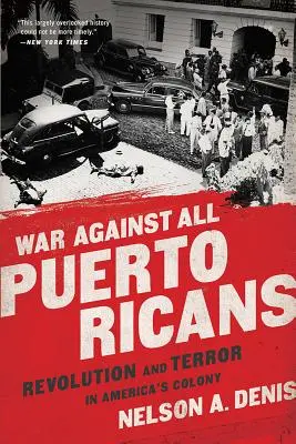 Guerra Contra Todos Los Puertorriqueños: Revolución y Terror en la Colonia Americana - War Against All Puerto Ricans: Revolution and Terror in America's Colony