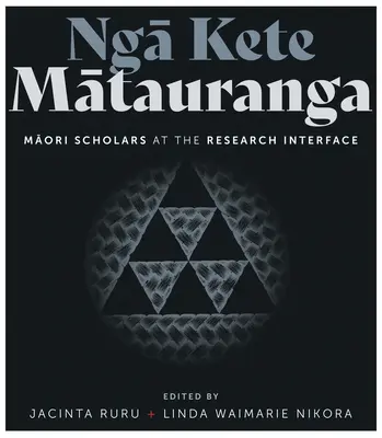 Nga Kete Matauranga: Maori Scholars at the Research Interface