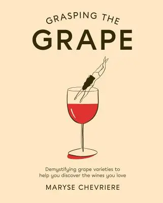 Agarrando la uva: Desmitificar las variedades de uva para descubrir los vinos que le gustan - Grasping the Grape: Demystifying Grape Varieties to Help You Discover the Wines You Love