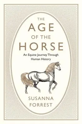 La edad del caballo: Un viaje equino a través de la historia de la humanidad - The Age of the Horse: An Equine Journey Through Human History