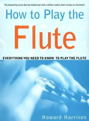 Cómo tocar la flauta: Todo lo que necesitas saber para tocar la flauta - How to Play the Flute: Everything You Need to Know to Play the Flute