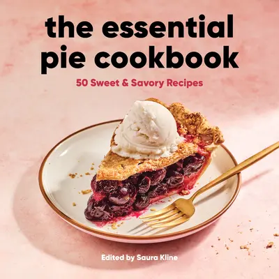 The Essential Pie Cookbook: 50 recetas dulces y saladas - The Essential Pie Cookbook: 50 Sweet & Savory Recipes