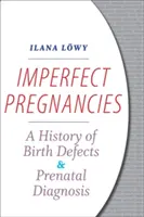 Embarazos imperfectos: Historia de los defectos congénitos y el diagnóstico prenatal - Imperfect Pregnancies: A History of Birth Defects and Prenatal Diagnosis