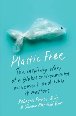 Plastic Free: La inspiradora historia de un movimiento ecologista mundial y por qué es importante - Plastic Free: The Inspiring Story of a Global Environmental Movement and Why It Matters