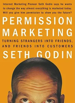 Marketing de permiso: Cómo convertir a los desconocidos en amigos y a los amigos en clientes - Permission Marketing: Turning Strangers Into Friends and Friends Into Customers