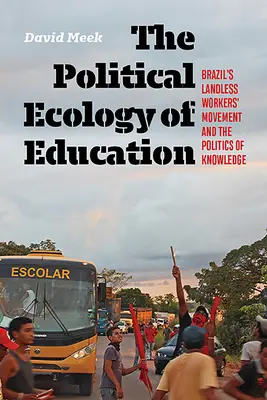 La ecología política de la educación: El Movimiento de los Sin Tierra de Brasil y la Política del Conocimiento - The Political Ecology of Education: Brazil's Landless Workers' Movement and the Politics of Knowledge