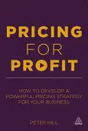 Pricing for Profit: Cómo desarrollar una potente estrategia de precios para su empresa - Pricing for Profit: How to Develop a Powerful Pricing Strategy for Your Business