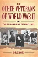 Los otros veteranos de la Segunda Guerra Mundial: Historias desde detrás de las líneas del frente - The Other Veterans of World War II: Stories from Behind the Front Lines