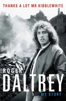 Roger Daltrey: Muchas gracias Mr Kibblewhite, The Sunday Times Bestseller - Mi historia - Roger Daltrey: Thanks a lot Mr Kibblewhite, The Sunday Times Bestseller - My Story