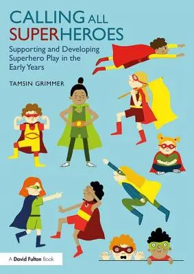 Calling All Superheroes: Supporting and Developing Superhero Play in the Early Years (Llamando a todos los superhéroes: apoyando y desarrollando el juego de superhéroes en los primeros años) - Calling All Superheroes: Supporting and Developing Superhero Play in the Early Years