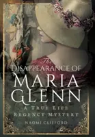 La desaparición de Maria Glenn: Un misterio real de la Regencia - The Disappearance of Maria Glenn: A True Life Regency Mystery