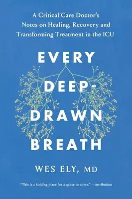Cada respiración profunda: Notas de un médico de cuidados intensivos sobre la curación, la recuperación y la transformación de la medicina en la UCI - Every Deep-Drawn Breath: A Critical Care Doctor on Healing, Recovery, and Transforming Medicine in the ICU