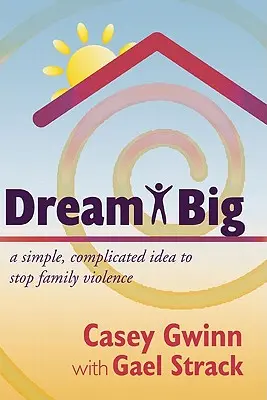 Sueña a lo grande: una idea sencilla y complicada para acabar con la violencia familiar - Dream Big: A Simple, Complicated Idea to Stop Family Violence