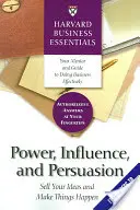 Poder, influencia y persuasión: Venda sus ideas y haga que las cosas sucedan - Power, Influence, and Persuasion: Sell Your Ideas and Make Things Happen