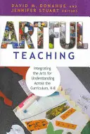 Artful Teaching: Integrating the Arts for Understanding Across the Curriculum, K-8 (Enseñanza artística: Integración de las artes para la comprensión en todo el plan de estudios, K-8) - Artful Teaching: Integrating the Arts for Understanding Across the Curriculum, K-8