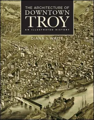 La arquitectura del centro de Troya: Una historia ilustrada - The Architecture of Downtown Troy: An Illustrated History