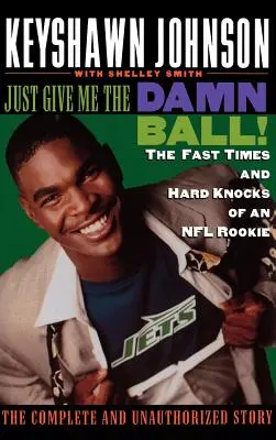 ¡Dame el maldito balón! Los tiempos rápidos y los golpes duros de un novato de la NFL - Just Give Me the Damn Ball!: The Fast Times and Hard Knocks of an NFL Rookie