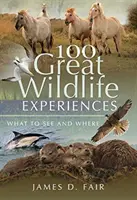 100 grandes experiencias con la naturaleza: Qué ver y dónde - 100 Great Wildlife Experiences: What to See and Where