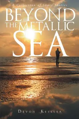 Más allá del mar metálico - Colección de relatos breves - Beyond The Metallic Sea - A Collection of Short Stories