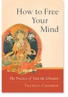 Cómo liberar la mente: La práctica de Tara la Liberadora - How to Free Your Mind: The Practice of Tara the Liberator