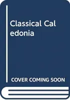 Caledonia clásica: Historia y mito romanos en la Escocia del siglo XVIII - Classical Caledonia: Roman History and Myth in Eighteenth-Century Scotland