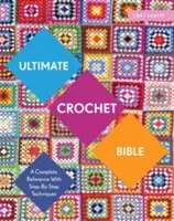 La Biblia definitiva del ganchillo: Una referencia completa con técnicas paso a paso - Ultimate Crochet Bible: A Complete Reference with Step-By-Step Techniques