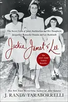 Jackie, Janet y Lee: La vida secreta de Janet Auchincloss y sus hijas Jacqueline Kennedy Onassis y Lee Radziwill - Jackie, Janet & Lee: The Secret Lives of Janet Auchincloss and Her Daughters Jacqueline Kennedy Onassis and Lee Radziwill