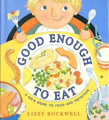 Good Enough to Eat: Guía infantil sobre alimentación y nutrición - Good Enough to Eat: A Kid's Guide to Food and Nutrition