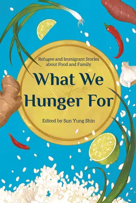 De qué tenemos hambre: Historias de refugiados e inmigrantes sobre la comida y la familia - What We Hunger for: Refugee and Immigrant Stories about Food and Family