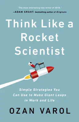 Piense como un científico espacial: Estrategias sencillas que puede utilizar para dar pasos de gigante en el trabajo y en la vida - Think Like a Rocket Scientist: Simple Strategies You Can Use to Make Giant Leaps in Work and Life