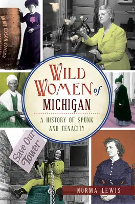 Mujeres salvajes de Michigan: Una historia de coraje y tenacidad - Wild Women of Michigan: A History of Spunk and Tenacity