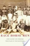 Race Horse Men: Cómo la esclavitud y la libertad se hicieron en el hipódromo - Race Horse Men: How Slavery and Freedom Were Made at the Racetrack