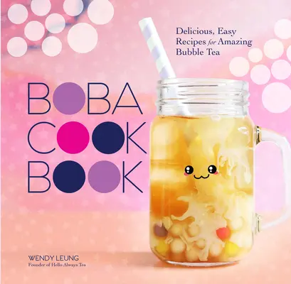 El Libro de Cocina Boba: Recetas deliciosas y fáciles para un té de burbujas increíble - The Boba Cookbook: Delicious, Easy Recipes for Amazing Bubble Tea