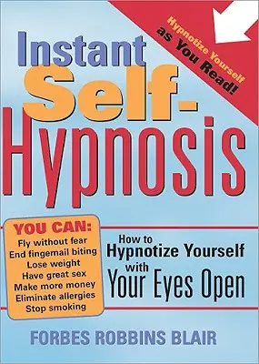 Autohipnosis instantánea: Cómo hipnotizarse con los ojos abiertos - Instant Self-Hypnosis: How to Hypnotize Yourself with Your Eyes Open