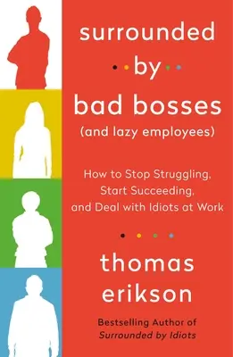 Rodeado de malos jefes (y empleados vagos): Cómo dejar de luchar, empezar a triunfar y lidiar con idiotas en el trabajo - Surrounded by Bad Bosses (and Lazy Employees): How to Stop Struggling, Start Succeeding, and Deal with Idiots at Work