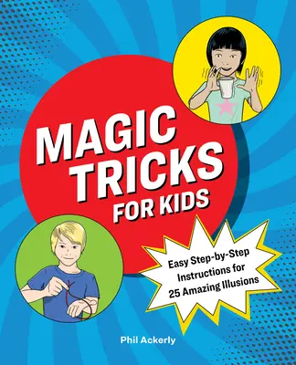 Trucos de magia para niños: Instrucciones sencillas paso a paso para 25 ilusiones asombrosas - Magic Tricks for Kids: Easy Step-By-Step Instructions for 25 Amazing Illusions