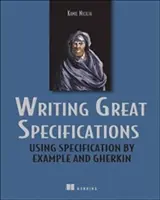 Writing Great Specifications: Using Specification by Example and Gherkin