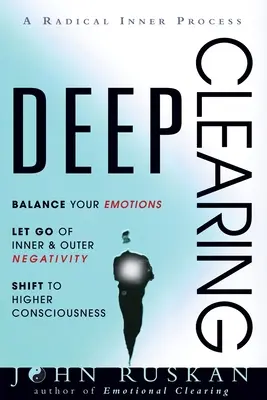 Limpieza profunda: Equilibra tus emociones, deja ir la negatividad interior y exterior, cambia a una conciencia superior: Un Proceso Interno Radical - Deep Clearing: Balance Your Emotions, Let Go Of Inner and Outer Negativity, Shift To Higher Consciousness: A Radical Inner Process