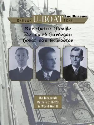 Ases alemanes de submarinos Karl-Heinz Moehle, Reinhard Hardegen y Horst Von Schroeter: Las increíbles patrullas del U-123 en la Segunda Guerra Mundial - German U-Boat Aces Karl-Heinz Moehle, Reinhard Hardegen & Horst Von Schroeter: The Incredible Patrols of U-123 in World War II