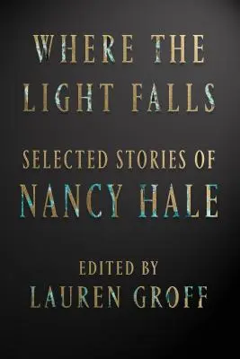 Donde cae la luz: Cuentos selectos de Nancy Hale - Where the Light Falls: Selected Stories of Nancy Hale