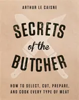 Secretos del carnicero: Cómo seleccionar, cortar, preparar y cocinar todo tipo de carne - Secrets of the Butcher: How to Select, Cut, Prepare, and Cook Every Type of Meat