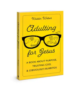 Adultos por Jesús: Un libro sobre el propósito, la confianza en Dios y (obviamente) los burritos - Adulting for Jesus: A Book about Purpose, Trusting God, and (Obviously) Burritos