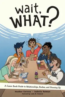 Espera, ¿qué? Una guía de cómic sobre las relaciones, los cuerpos y la madurez - Wait, What?: A Comic Book Guide to Relationships, Bodies, and Growing Up